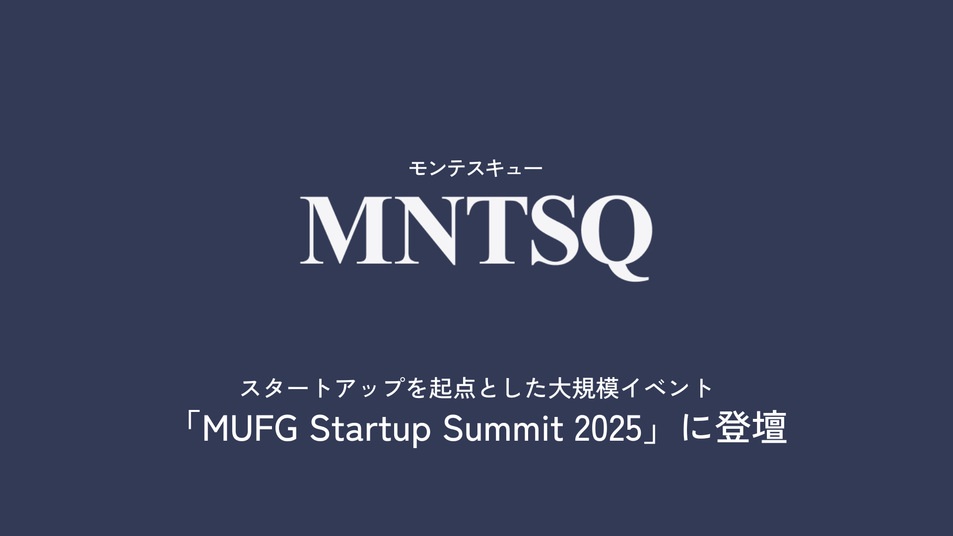 代表の板谷が、スタートアップを起点とした大規模イベント「MUFG Startup Summit2025」に登壇 | お知らせ | MNTSQ株式会社