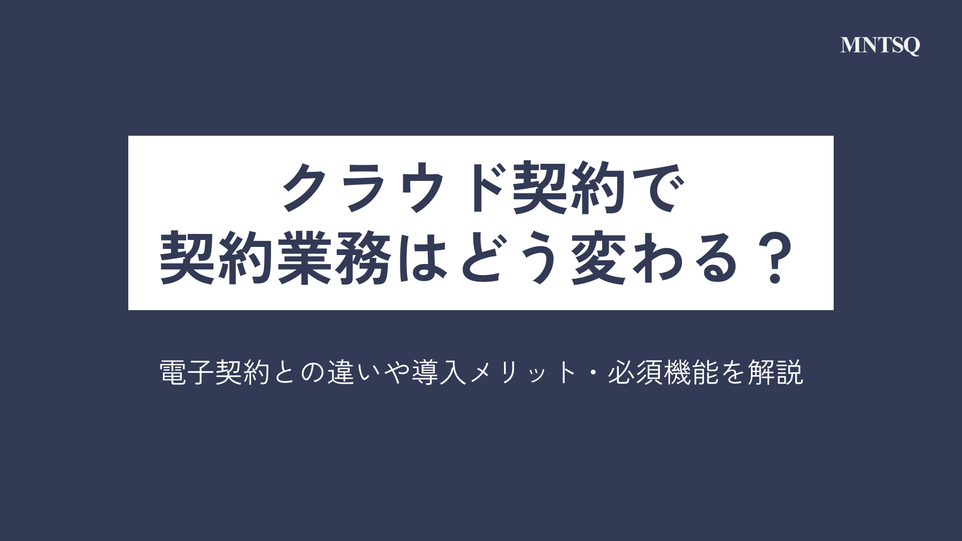クラウド契約で契約業務はどう変わる？電子契約との違いや導入メリット・必須機能を解説