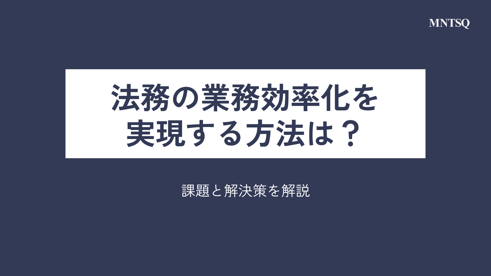 法務の業務効率化を実現する方法は？課題と解決策を解説
